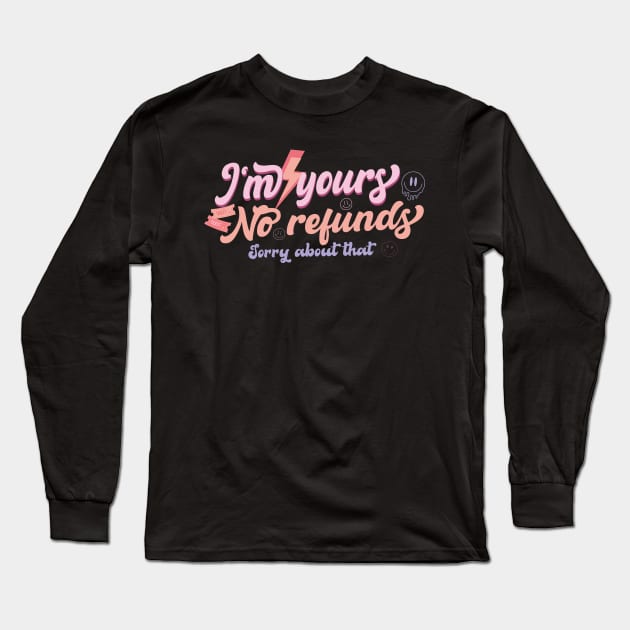 I'm Yours No Refunds Sorry About That Long Sleeve T-Shirt by EvetStyles